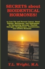 Image for Secrets about Bioidentical Hormones to Lose Fat and Prevent Cancer, Heart Disease, Menopause, and Andropause, by Optimizing Adrenals, Thyroid, Estrogen, Progesterone, Testosterone, and Growth Hormone!