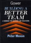 Image for Building a Better Team : A Handbook for Managers and Facilitators