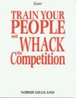 Image for How to Train Your People and Whack the Competition