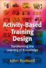 Image for Activity-based training design  : transforming the learning of knowledge