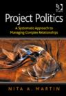 Image for Project politics  : a systematic approach to managing complex relationships