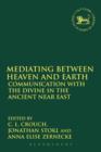 Image for Mediating between Heaven and Earth  : communication with the divine in the ancient Near East