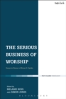 Image for The serious business of worship: essays in honor of Bryan D. Spinks