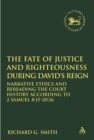 Image for The fate of justice and righteousness during David&#39;s reign: rereading the court history and its ethics according to 2 Samuel 8:15b-20:26