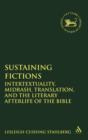 Image for Sustaining fictions  : intertextuality, midrash, translation, and the literary afterlife of the Bible