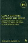 Image for Can a Cushite change his skin?  : an examination of race, ethnicity, and othering in the Hebrew Bible