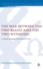 Image for The war between the two beasts and the two witnesses  : a chiastic reading of Revelation 11,1-14,5