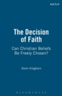 Image for The decision of faith  : can Christian beliefs be freely chosen?