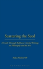 Image for Scattering the seed  : a guide through Balthasar&#39;s early writings on philosophy and the arts
