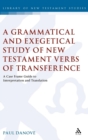 Image for A grammatical and exegetical study of New Testament verbs of transference  : a case frame guide to interpretation and translation