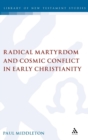 Image for Radical Martyrdom and Cosmic Conflict in Early Christianity