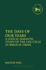 Image for The days of our years: a lexical semantic study of the life cycle in biblical Israel
