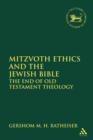 Image for Mitzvoth ethics and the Jewish bible: the end of Old Testament theology