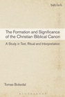 Image for The formation and significance of the Christian biblical canon: a study in text, ritual and interpretation