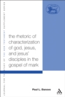 Image for The rhetoric of the characterization of God, Jesus, and Jesus&#39; disciples in the Gospel of Mark