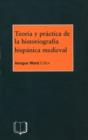 Image for Teoria Y Practica De La Historiografia Hispanica Medieval.