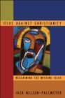 Image for Jesus against Christianity: reclaiming the missing Jesus