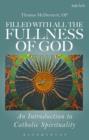 Image for Filled with all the fullness of God: an introduction to Catholic spirituality