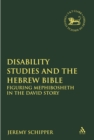 Image for Disability studies and the Hebrew Bible: figuring Mephibosheth in the David story