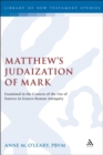 Image for Matthew&#39;s Judaization of Mark: examined in the context of the use of sources in Graeco-Roman antiquity : 323