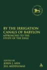 Image for By the irrigation canals of Babylon: approaches to the study of the exile