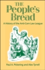 Image for The people&#39;s bread: a history of the Anti-Corn Law League