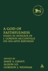 Image for A God of faithfulness: essays in honour of J. Gordon McConville on his 60th birthday