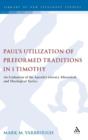 Image for Paul&#39;s utilization of preformed traditions in 1 Timothy  : an evaluation of Paul&#39;s literary, rhetorical, and theological tactics