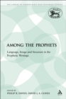 Image for Among the Prophets: Language, Image and Structure in the Prophetic Writings