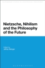 Image for Nietzsche, nihilism, and the philosophy of the future
