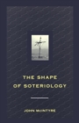 Image for Shape of Soteriology : Studies in the Doctrine of the Death of Christ