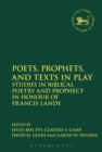 Image for Poets, prophets, and texts in play: studies in biblical poetry and prophecy in honour of Francis Landy