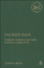 Image for Sacred Dan: religious tradition and cultic practice in Judges 17-18