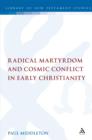 Image for Radical martyrdom and cosmic conflict in early Christianity