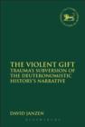 Image for The violent gift  : trauma&#39;s subversion of the Deuteronomistic History&#39;s narrative