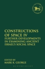 Image for Constructions of space IV: further developments in examining ancient Israel&#39;s social space