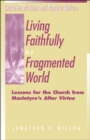 Image for Living faithfully in a fragmented world: lessons for the church from MacIntyre&#39;s After virtue