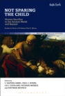 Image for Not sparing the child: human sacrifices in the ancient world and beyond : studies in honor of Professor Paul G. Mosca