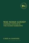 Image for Was noah good?: finding favour in the flood narrative
