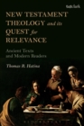 Image for New Testament theology and its quest for relevance: ancient texts and modern readers