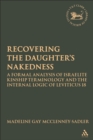 Image for Recovering the daughter&#39;s nakedness: a formal analysis of Israelite kinship terminology and the internal logic of Leviticus 18