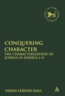 Image for Conquering character: the characterization of Joshua in Joshua 1-11 : 512
