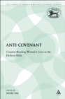 Image for Anti-covenant: counter-reading women&#39;s lives in the Hebrew Bible