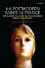Image for The postmodern saints of France: refiguring &#39;the holy&#39; in contemporary French philosophy