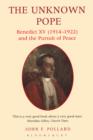 Image for The Unknown Pope: Benedict Xv (1914-1922) and the Pursuit of Peace