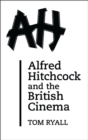 Image for Alfred Hitchcock and the British cinema: with a new introduction