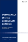 Image for Democracy in the Christian church  : an historical, theological and political case