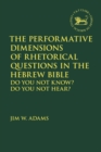 Image for The Performative Dimensions of Rhetorical Questions in the Hebrew Bible : Do You Not Know? Do You Not Hear?