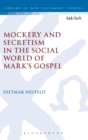Image for Mockery and Secretism in the Social World of Mark&#39;s Gospel