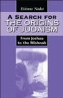 Image for A search for the origins of Judaism: from Joshua to the Mishnah